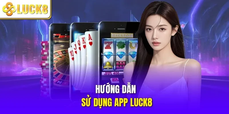 Hướng dẫn sử dụng app LUCK8