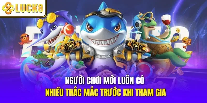 Người chơi mới luôn có nhiều thắc mắc trước khi tham gia